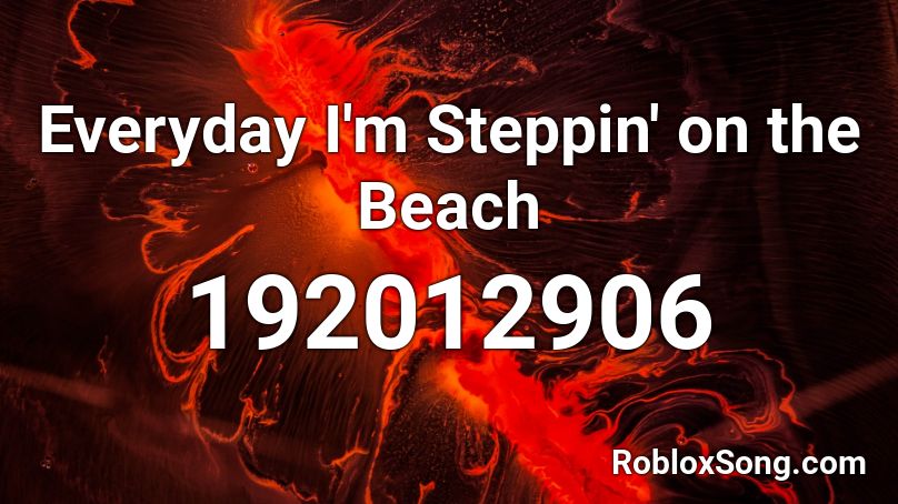 Everyday I'm Steppin' on the Beach  Roblox ID