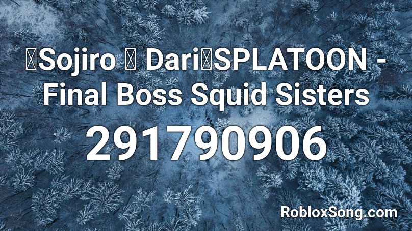 【Sojiro ・ Dari】SPLATOON - Final Boss Squid Sisters Roblox ID