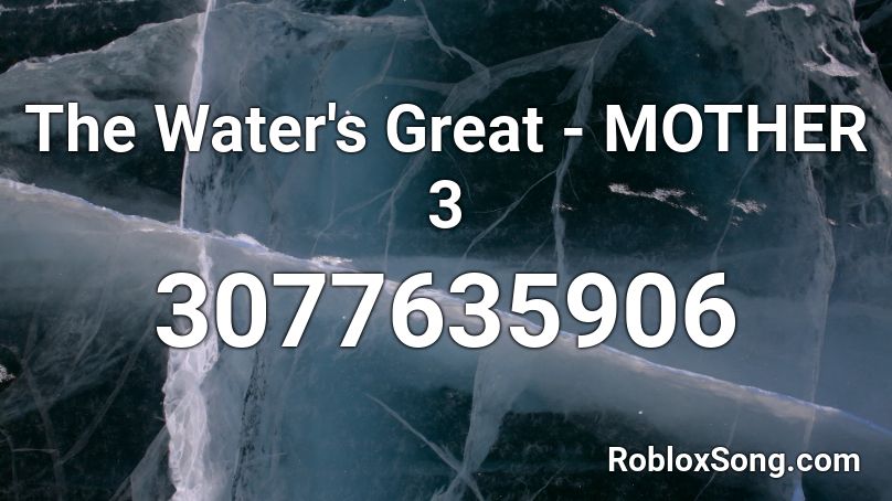 The Water's Great - MOTHER 3 Roblox ID