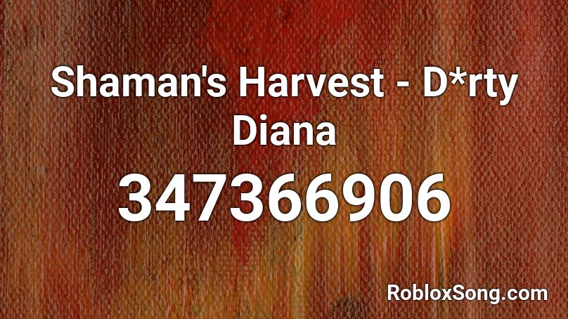 Shaman's Harvest - D*rty Diana Roblox ID