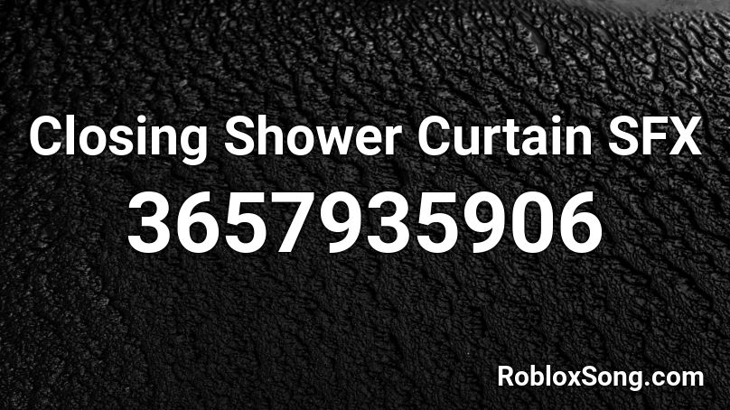 Closing Shower Curtain Sfx Roblox Id Roblox Music Codes - singing in the shower roblox music id
