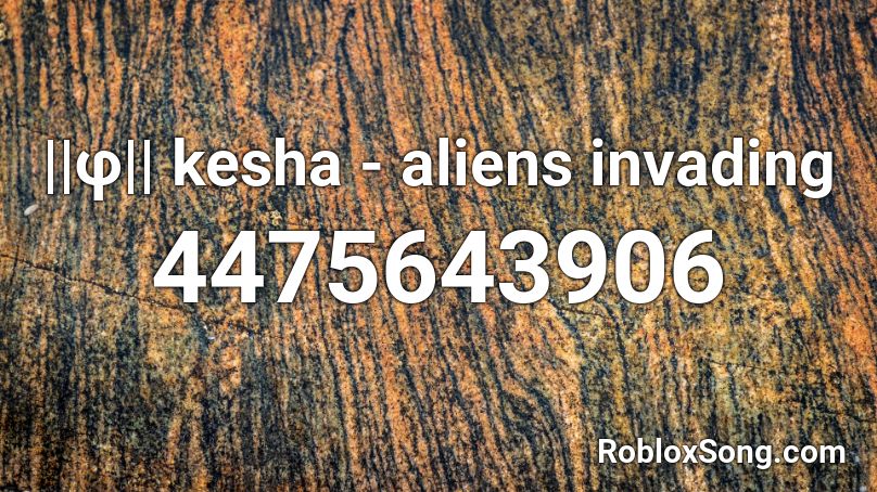 ||φ|| kesha - aliens invading Roblox ID