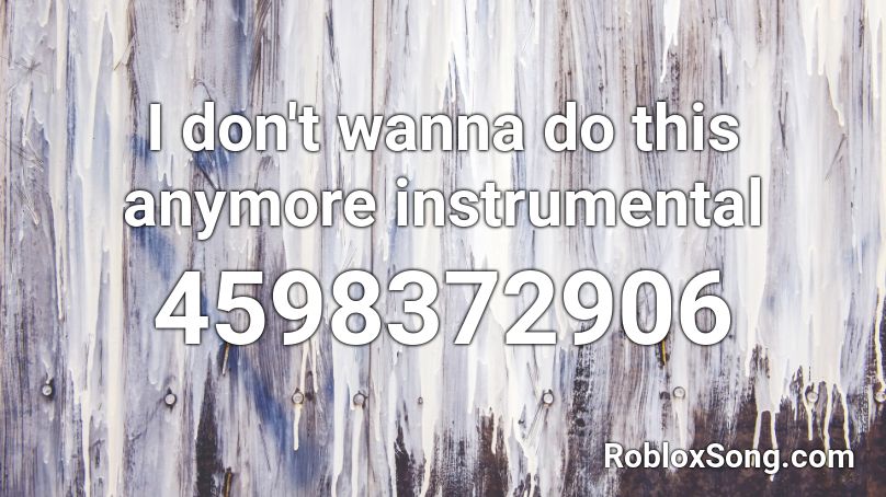 I Don T Wanna Do This Anymore Instrumental Roblox Id Roblox Music Codes