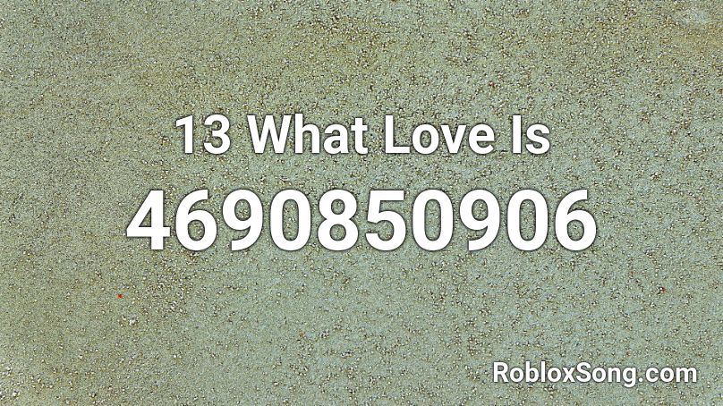 13. What Love Is Roblox ID