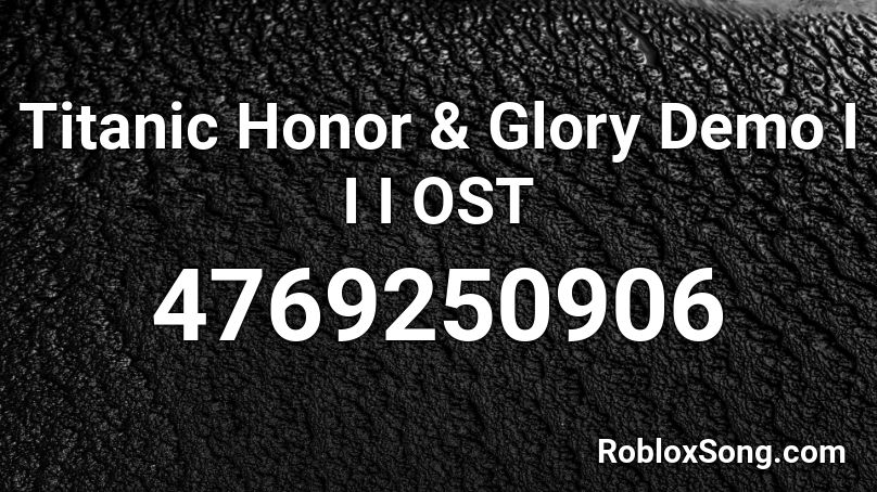 Titanic Honor & Glory Demo I I I OST Roblox ID