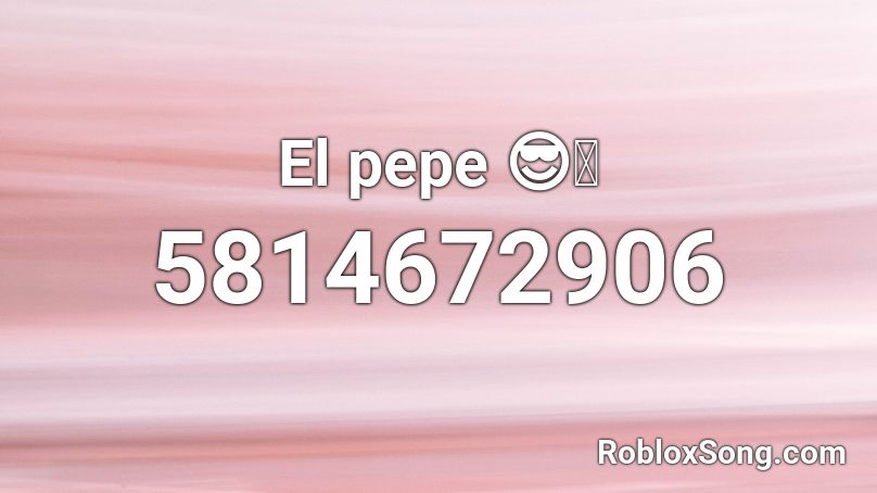 El Pepe Hecho Por Mo Y9 X Roblox Id Roblox Music Codes - pepe song roblox id