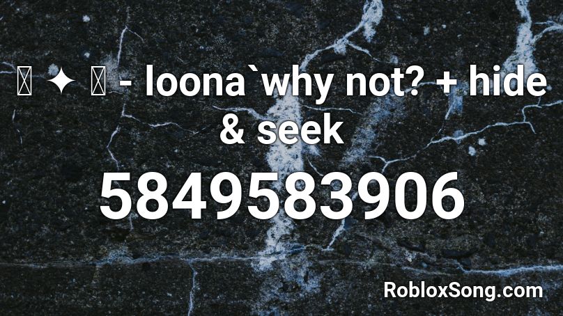 ꒰ ༉ ꒱ - loona`why not? + hide & seek Roblox ID