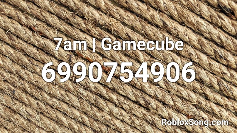 7am | Gamecube Roblox ID