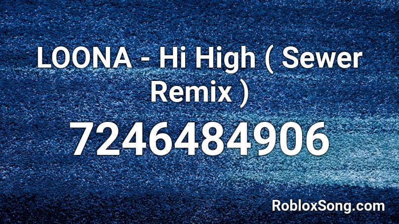 LOONA - Hi High ( Sewer Remix ) Roblox ID