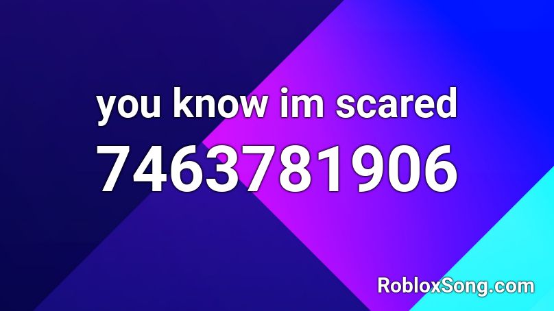 you know im scared Roblox ID