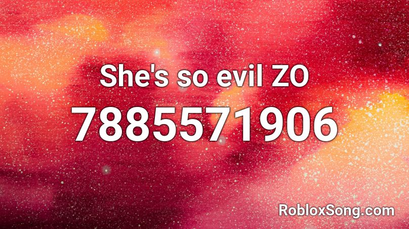She's so evil ZO Roblox ID