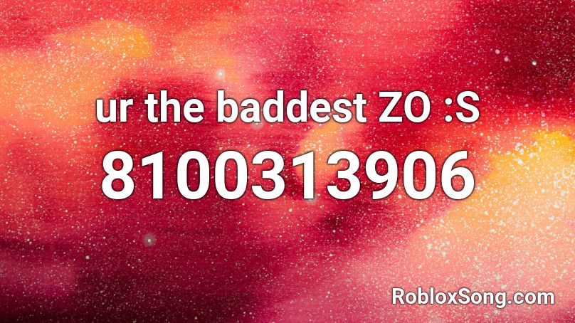  ur the baddest  ZO :S Roblox ID