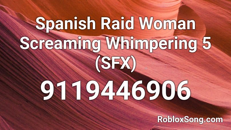 Spanish Raid Woman Screaming Whimpering 5 (SFX) Roblox ID