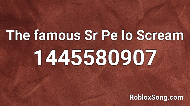 The famous Sr Pe lo Scream Roblox ID