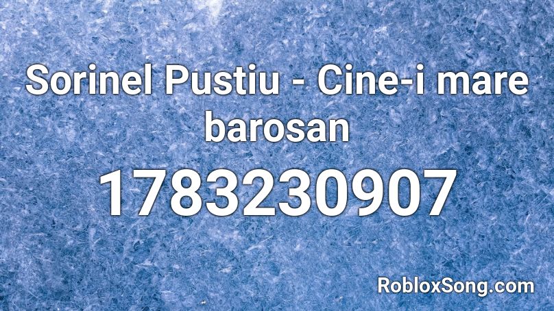 Sorinel Pustiu - Cine-i mare barosan Roblox ID
