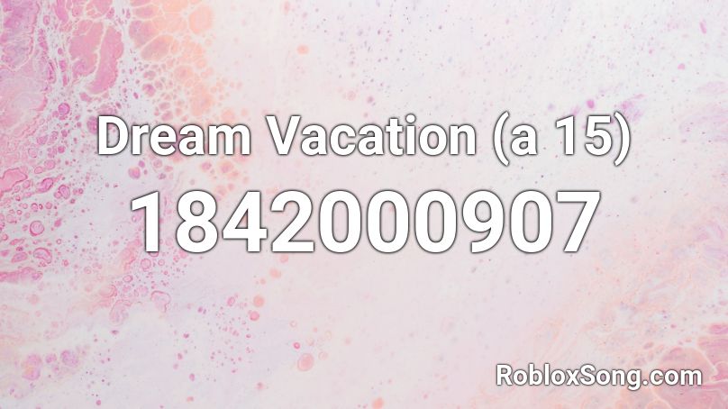 Dream Vacation (a 15) Roblox ID