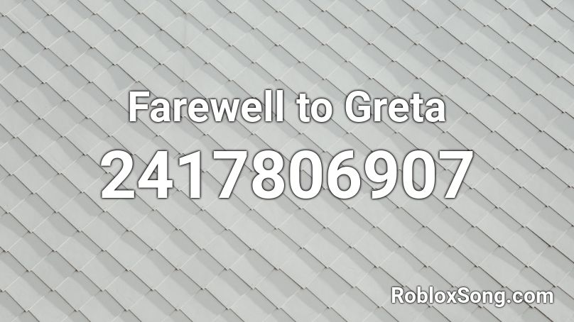  Farewell to Greta Roblox ID