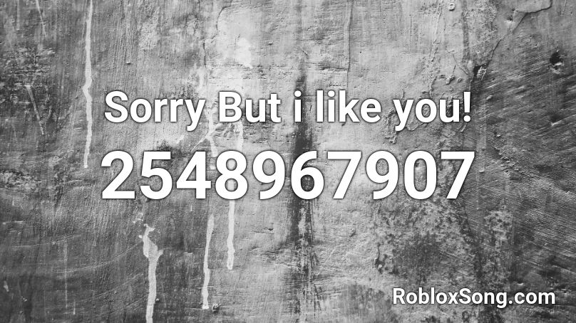 Sorry But i like you! Roblox ID