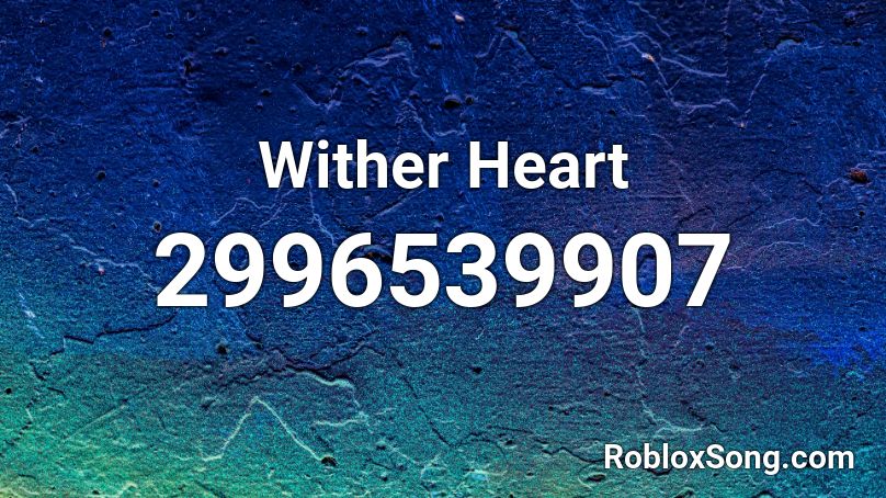 Wither Heart Roblox Id Roblox Music Codes - alia roblox id