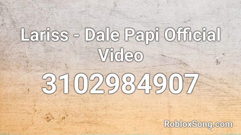 Lariss - Dale Papi  Official Video Roblox ID