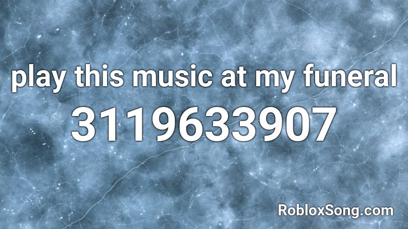 play this music at my funeral Roblox ID