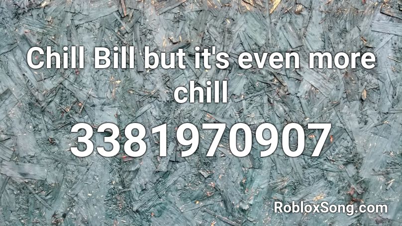 Chill Bill but it's even more chill Roblox ID