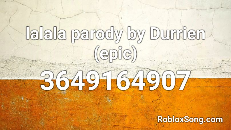 lalala parody by Durrien (epic) Roblox ID