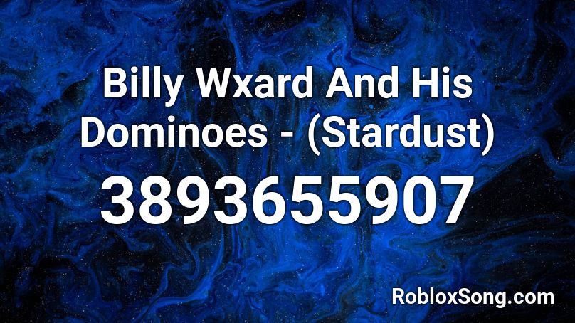 Billy Wxard And His Dominoes - (Stardust) Roblox ID