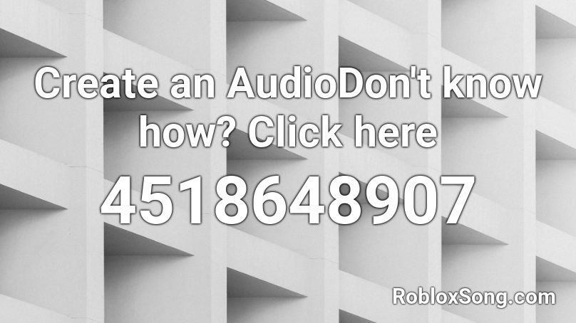 Create an AudioDon't know how? Click here Roblox ID