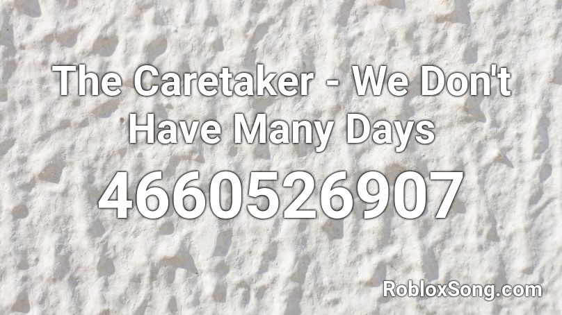 The Caretaker - We Don't Have Many Days Roblox ID