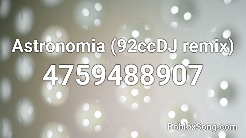 Astronomia (92ccDJ remix) Roblox ID