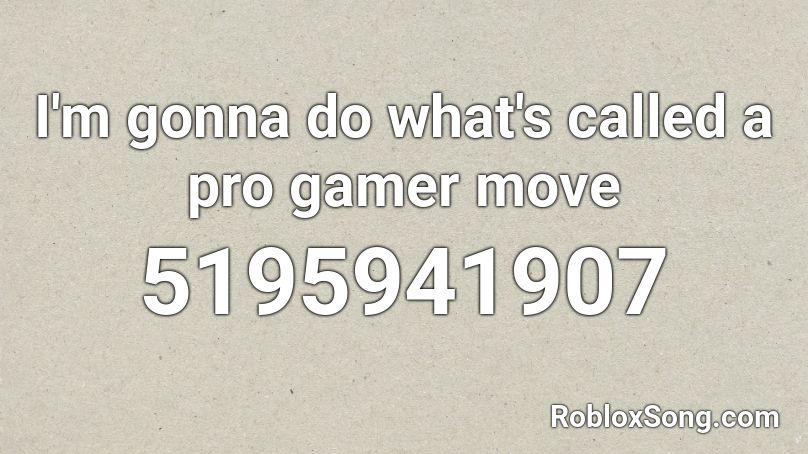 I'm gonna do what's called a pro gamer move Roblox ID