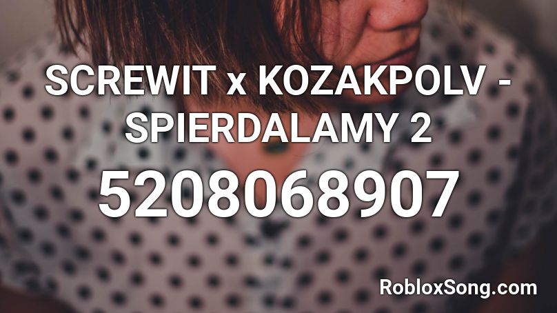 SCREWIT x KOZAKPOLV - SPIERDALAMY 2 Roblox ID