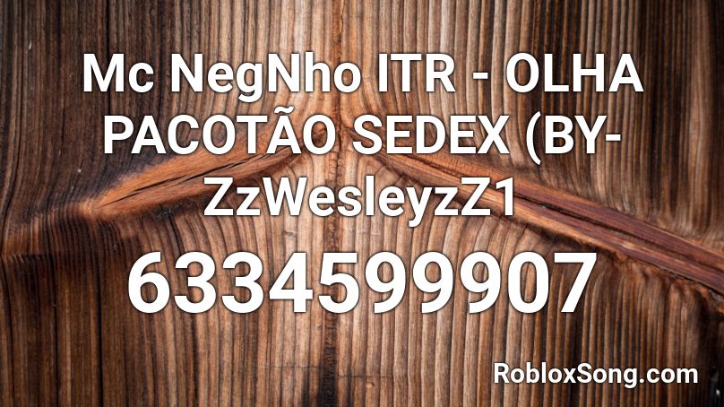 Mc NegNho ITR - OLHA PACOTÃO SEDEX (BY-ZzWesleyzZ1 Roblox ID