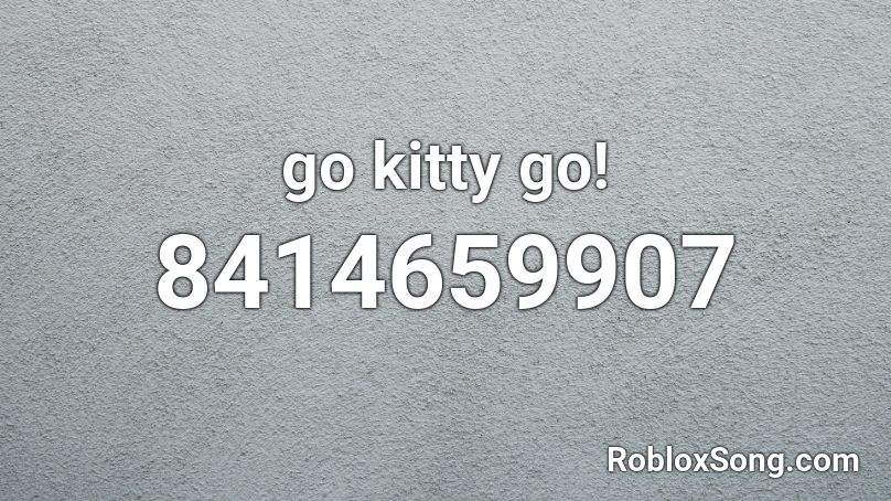 go kitty go! Roblox ID