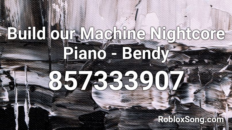 Build our Machine Nightcore Piano - Bendy Roblox ID