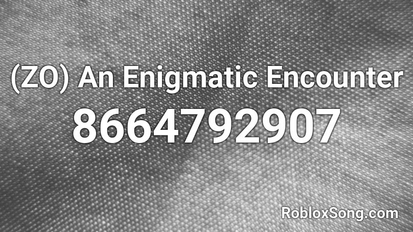 (ZO) An Enigmatic Encounter Roblox ID