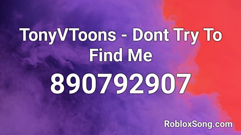 TonyVToons - Dont Try To Find Me Roblox ID