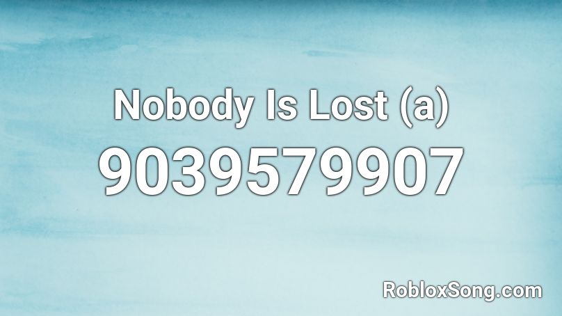 Nobody Is Lost (a) Roblox ID
