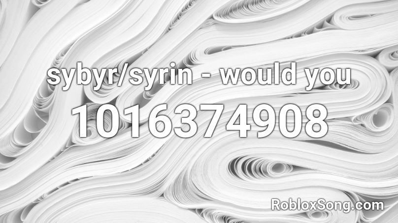 sybyr/syrin - would you Roblox ID