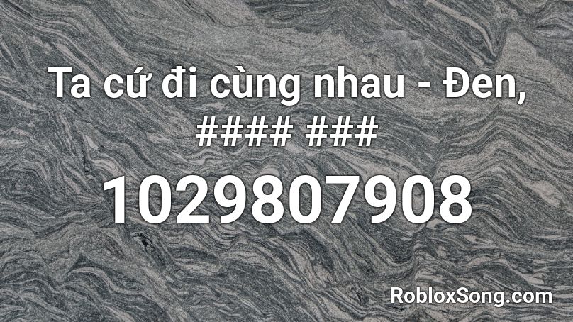 Ta cứ đi cùng nhau - Đen, #### ### Roblox ID