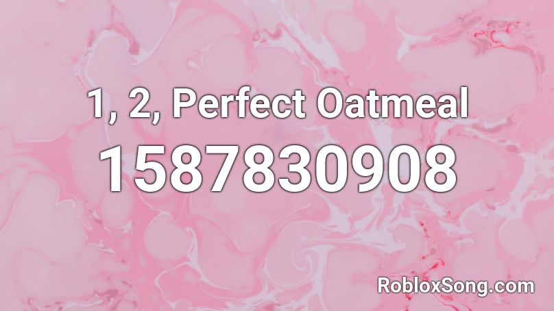 1, 2, Perfect Oatmeal Roblox ID