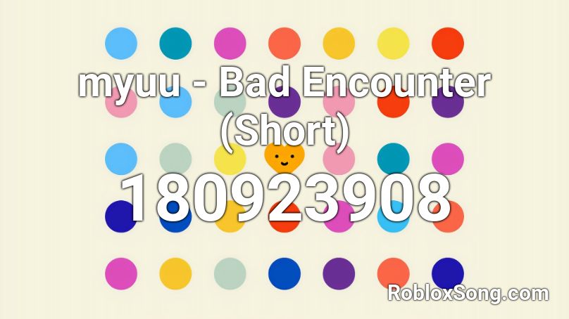 myuu - Bad Encounter (Short) Roblox ID