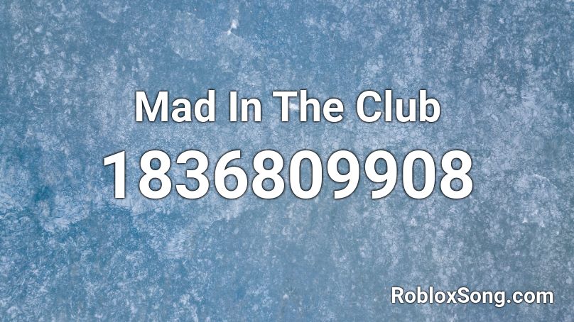 Mad In The Club Roblox ID