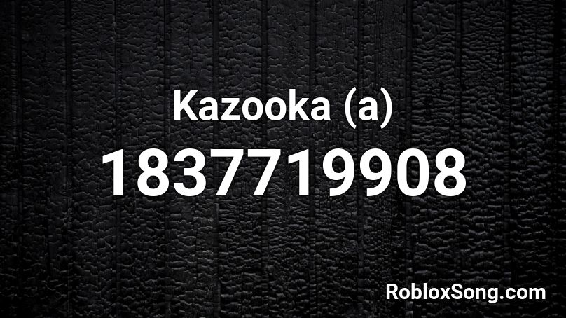 Kazooka (a) Roblox ID