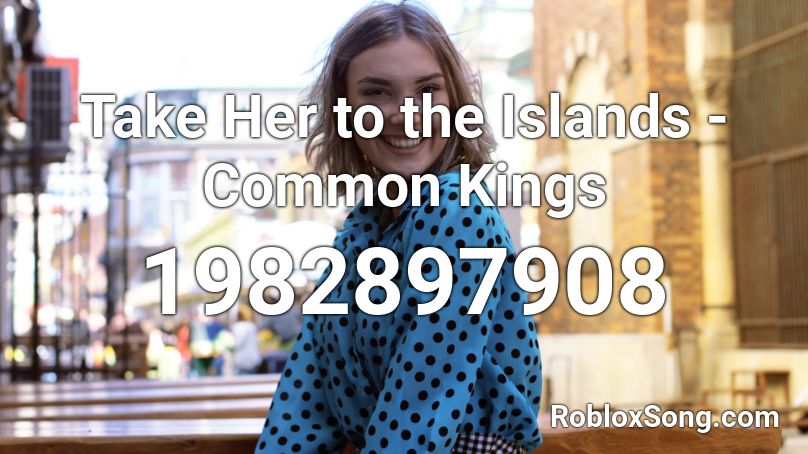 Take Her to the Islands - Common Kings Roblox ID