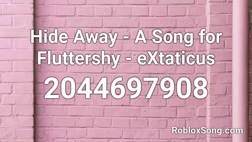 Hide Away - A Song for Fluttershy - eXtaticus Roblox ID