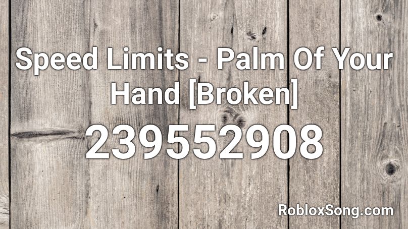 Speed Limits - Palm Of Your Hand [Broken] Roblox ID