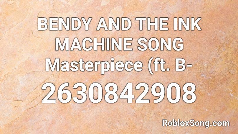 Bendy And The Ink Machine Song Masterpiece Ft B Roblox Id Roblox Music Codes - bendy codes roblox