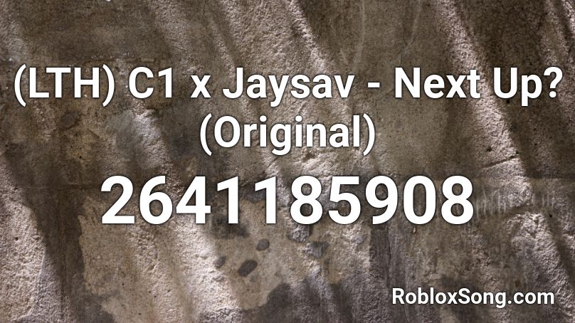 Lth C1 X Jaysav Next Up Original Roblox Id Roblox Music Codes - t series diss track roblox id